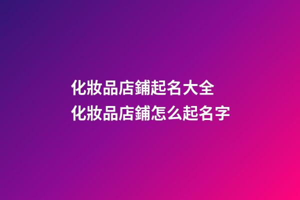 化妝品店鋪起名大全 化妝品店鋪怎么起名字-第1張-店鋪起名-玄機派